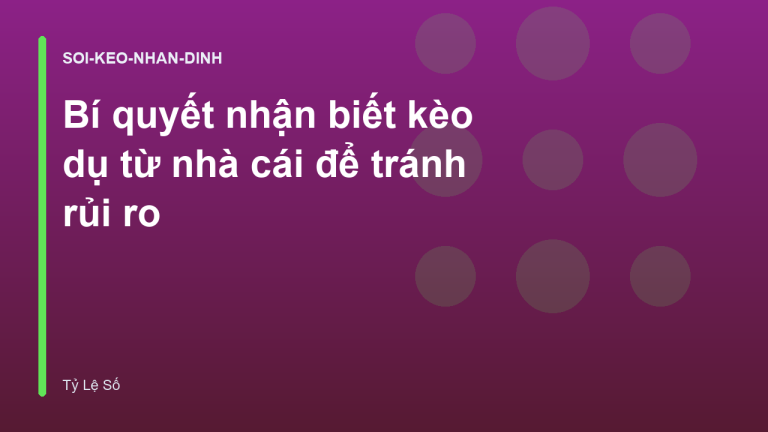 Bí quyết nhận biết kèo dụ từ nhà cái để tránh rủi ro