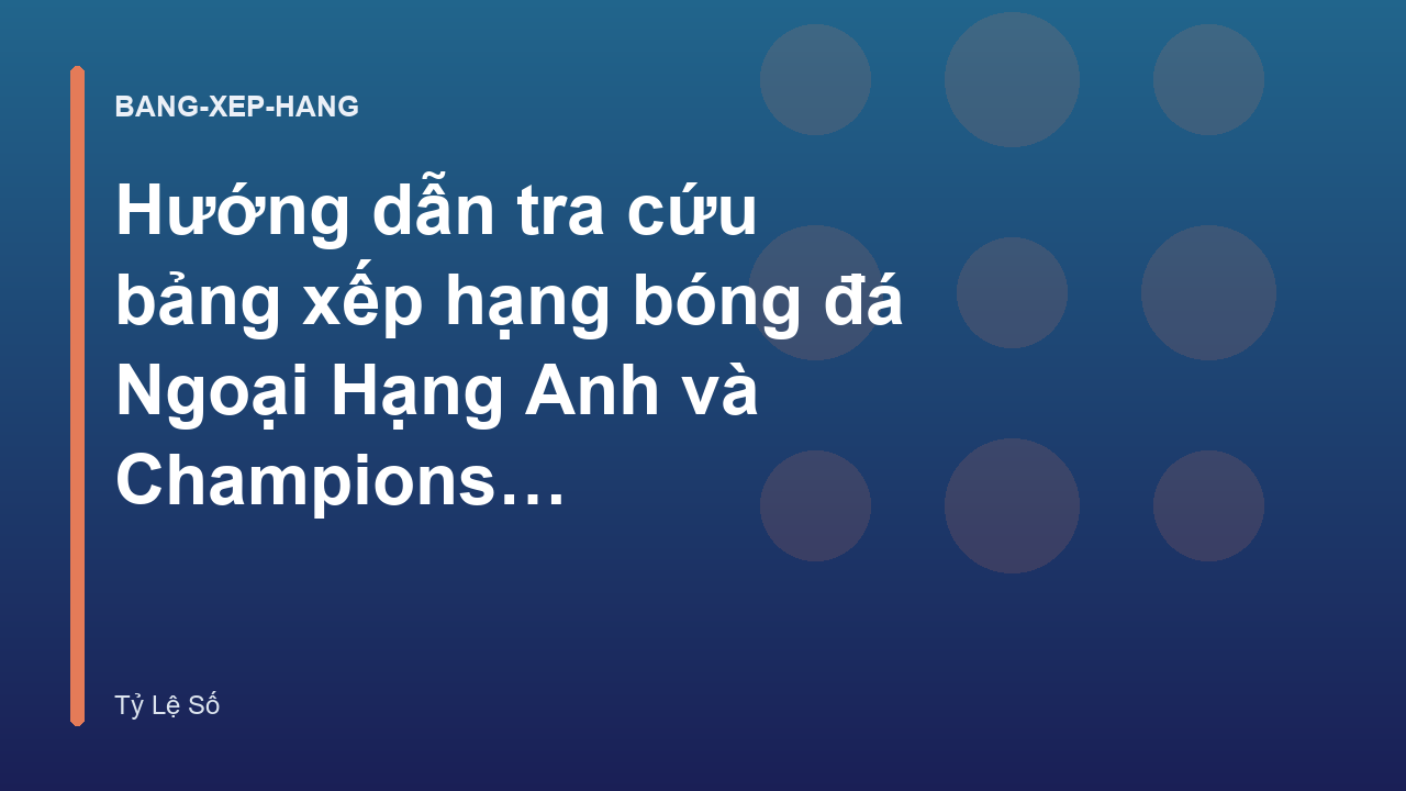 Hướng dẫn tra cứu bảng xếp hạng bóng đá Ngoại Hạng Anh và Champions League