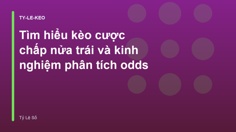 Tìm hiểu kèo cược chấp nửa trái và kinh nghiệm phân tích odds