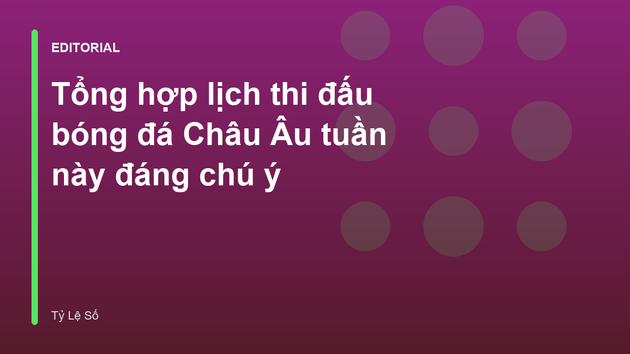 Lịch thi đấu bóng đá Châu Âu tuần này