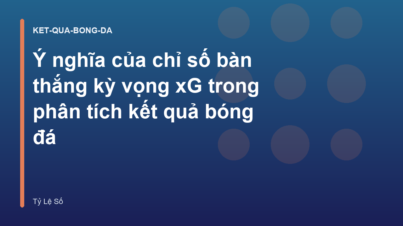 Ý nghĩa của chỉ số bàn thắng kỳ vọng xG trong phân tích kết quả bóng đá